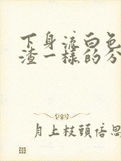 下身流白色豆腐渣一样的分泌物还痒