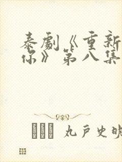 泰剧《重新爱上你》第八集