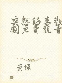 突然的喜欢电视剧免费观看十三集