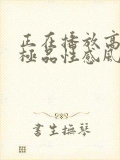 正在播放高颜值极品性感风骚女神