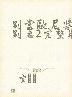 别当欧尼酱了特别篇2完整版