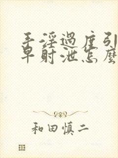 手淫过度引起的早射泄怎么治疗