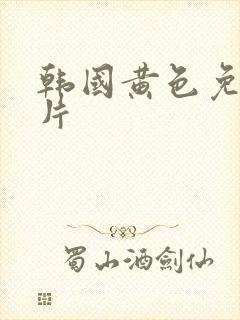 韩国黄色免费大片