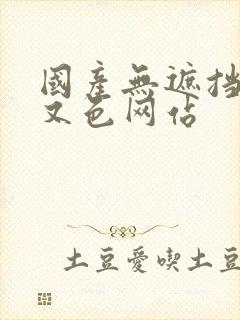 国产无遮挡又黄又色网站