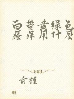 白带黄绿色阴部瘙痒用什么药