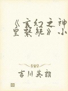 《玄幻之神级帝皇系统》小说