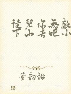 徒儿你无敌了,下山去吧小说完整免费