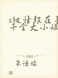 s级情报在手,千金大小姐乖乖低头短剧