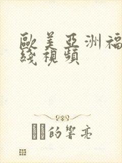 欧美亚洲福利在线视频