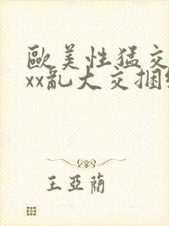 欧美性猛交xxxx乱大交捆绑