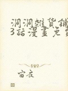 洞洞杂货铺143话漫画免费观看