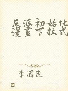 反派初始化免费漫画下拉式