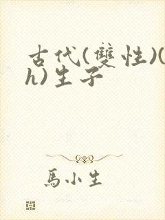 古代(双性)(h)生子