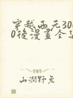 穿越西元3000后漫画全集免费