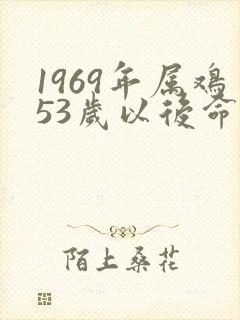 1969年属鸡53岁以后命运