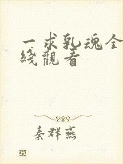 一求乳魂全集在线观看