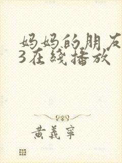 妈妈的朋友. 3在线播放