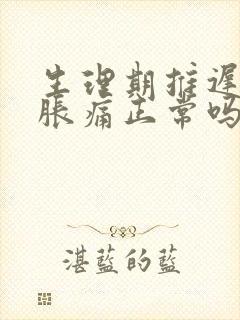 生理期推迟胸部胀痛正常吗