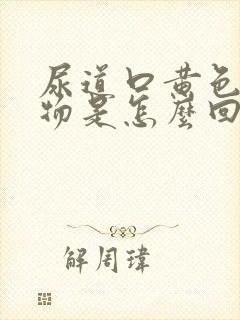 尿道口黄色分泌物是怎么回事