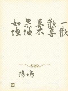 如果喜欢一个人但他不喜欢你怎么办