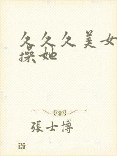 久久久美女让我操她