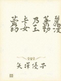 蕾卡乃华丽且我的女王动漫第一集