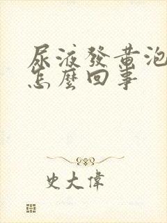 尿液发黄泡沫是怎么回事