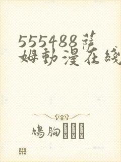 555488萨姆动漫在线观看免费高清