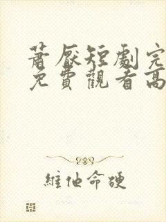 萧厌短剧完整版免费观看高清