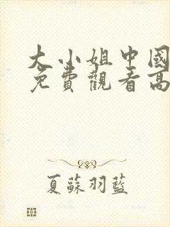 大小姐中国全集免费观看高清在线