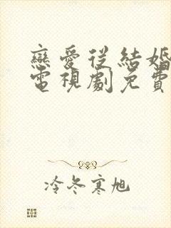 恋爱从结婚开始电视剧免费观看全集