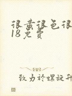 很黄很色很污禁18免费