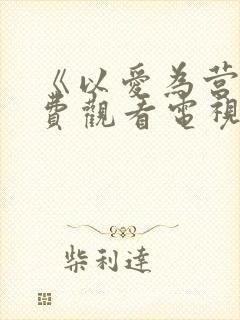 《以爱为营》免费观看电视剧