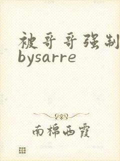 被哥哥强制爱后bysarre