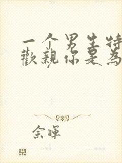 一个男生特别喜欢亲你是为什么