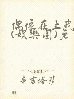 偶像在上我在下(娱乐圈)免费阅读