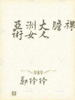 亚洲大胆裸体艺术女人