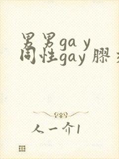 男男ga y 同性gay 胶交