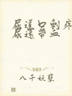 尿道口刺疼灼热尿还带血