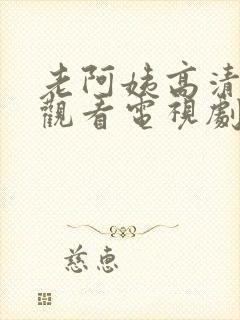 老阿姨高清在线观看电视剧