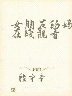 女朋友的妈妈9在线观看