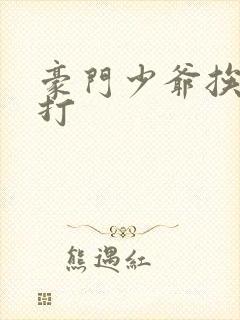 豪门少爷挨大哥打