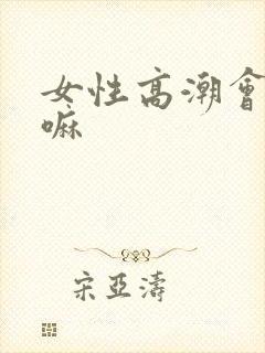 女性高潮会喷水嘛