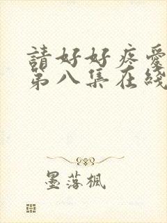 请好好疼爱里面第八集在线观看