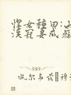 悍女种田:山里汉宠妻成瘾 豆豆匠