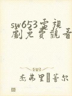 sw653电视剧免费观看高清