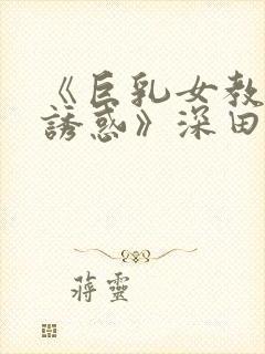 《巨乳女教师の诱惑》深田奈奈封面