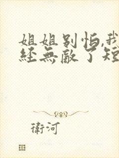 姐姐别怕,我已经无敌了短剧热播