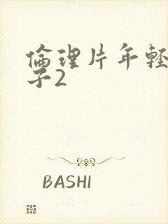 伦理片年轻的嫂子2