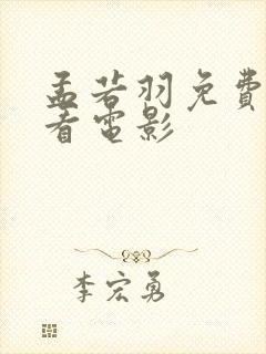 孟若羽免费在线看电影